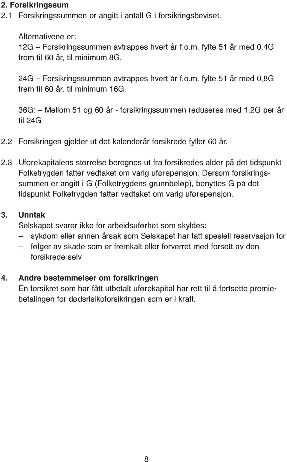 2 Forsikringen gjelder ut det kalenderår forsikrede fyller 60 år. 2.3 Uførekapitalens størrelse beregnes ut fra forsikredes alder på det tidspunkt Folketrygden fatter vedtaket om varig uførepensjon.