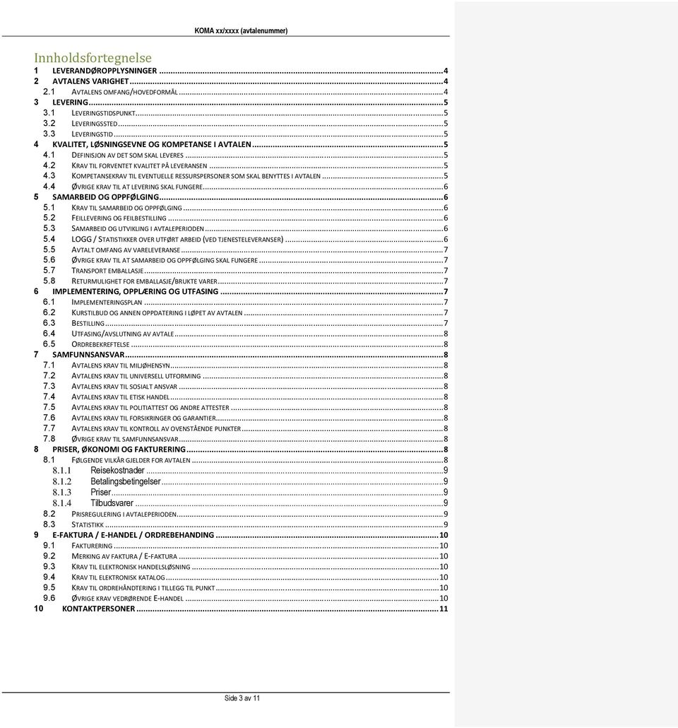 .. 5 4.4 ØVRIGE KRAV TIL AT LEVERING SKAL FUNGERE... 6 5 SAMARBEID OG OPPFØLGING... 6 5.1 KRAV TIL SAMARBEID OG OPPFØLGING... 6 5.2 FEILLEVERING OG FEILBESTILLING... 6 5.3 SAMARBEID OG UTVIKLING I AVTALEPERIODEN.