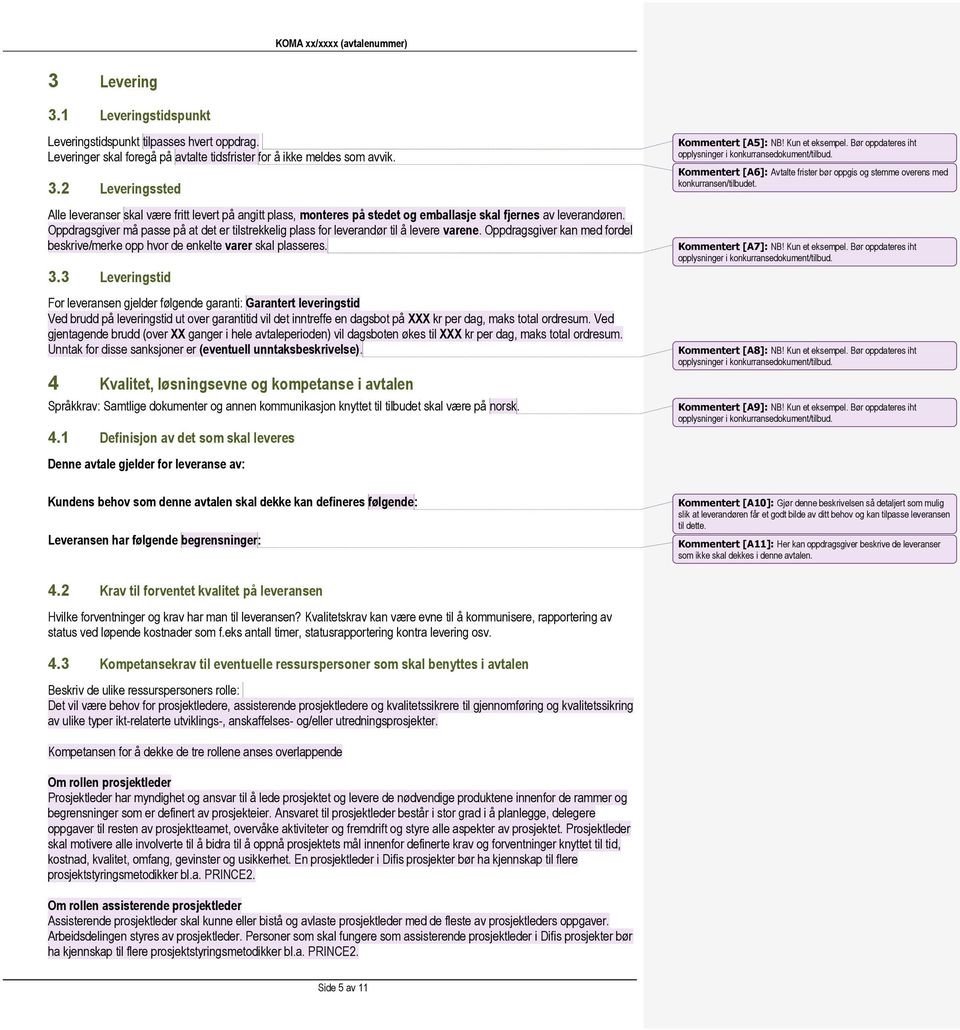 3 Leveringstid For leveransen gjelder følgende garanti: Garantert leveringstid Ved brudd på leveringstid ut over garantitid vil det inntreffe en dagsbot på XXX kr per dag, maks total ordresum.