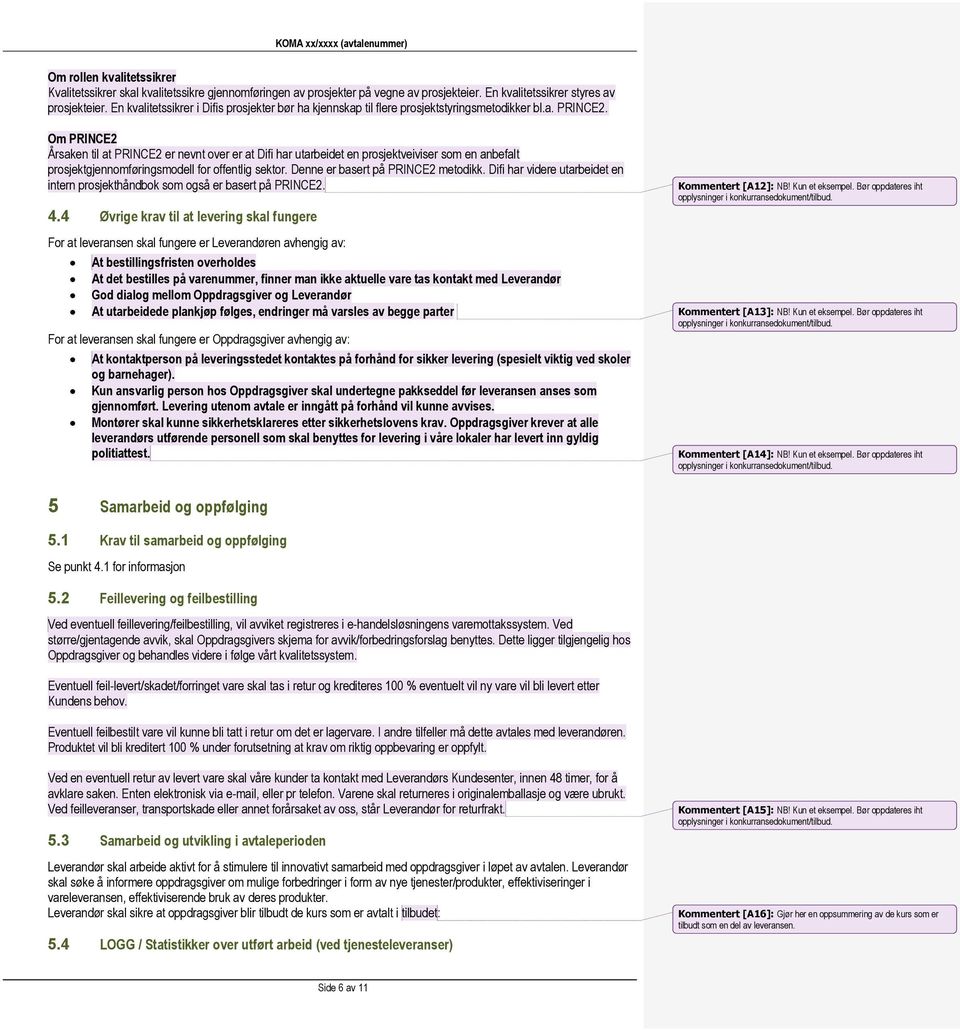 Om PRINCE2 Årsaken til at PRINCE2 er nevnt over er at Difi har utarbeidet en prosjektveiviser som en anbefalt prosjektgjennomføringsmodell for offentlig sektor. Denne er basert på PRINCE2 metodikk.