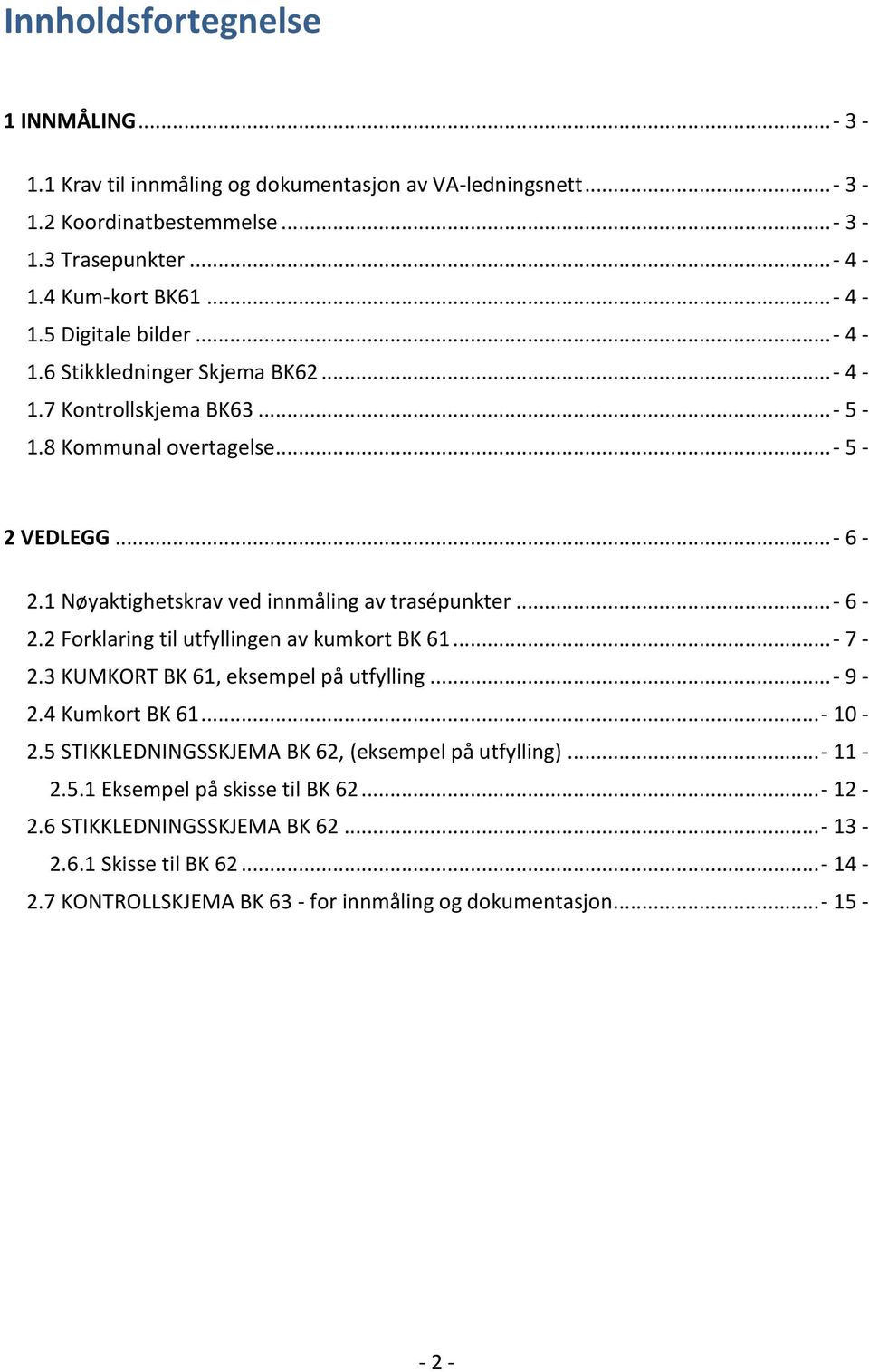 ..- 7-2.3 KUMKORT BK 61, eksempel på utfylling...- 9-2.4 Kumkort BK 61...- 10-2.5 STIKKLEDNINGSSKJEMA BK 62, (eksempel på utfylling)...- 11-2.5.1 Eksempel på skisse til BK 62...- 12-2.