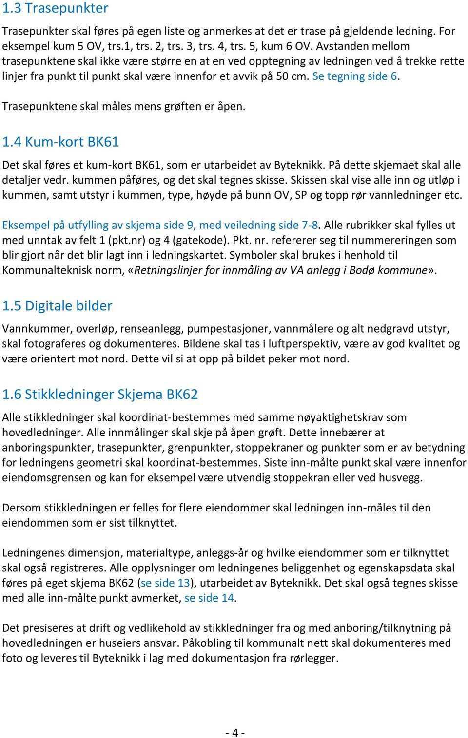 Trasepunktene skal måles mens grøften er åpen. 1.4 Kum-kort BK61 Det skal føres et kum-kort BK61, som er utarbeidet av Byteknikk. På dette skjemaet skal alle detaljer vedr.