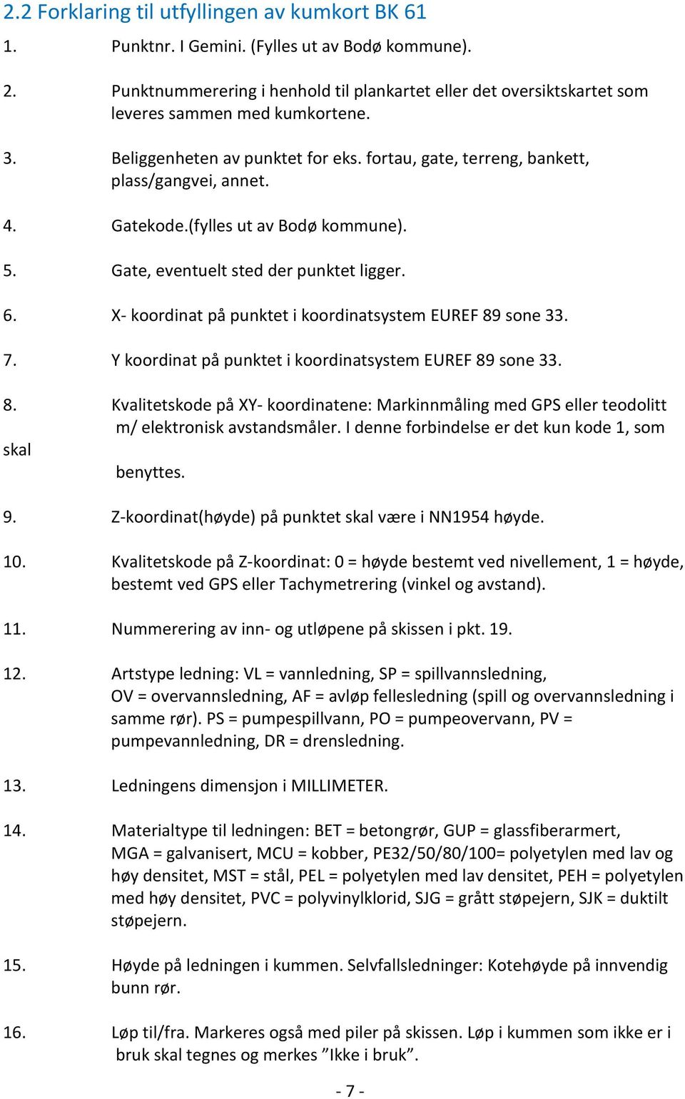 Gatekode.(fylles ut av Bodø kommune). 5. Gate, eventuelt sted der punktet ligger. 6. X- koordinat på punktet i koordinatsystem EUREF 89 sone 33. 7.