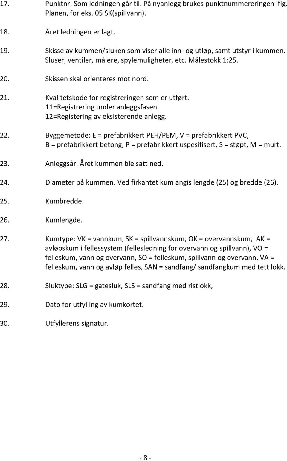 Kvalitetskode for registreringen som er utført. 11=Registrering under anleggsfasen. 12=Registering av eksisterende anlegg. 22.