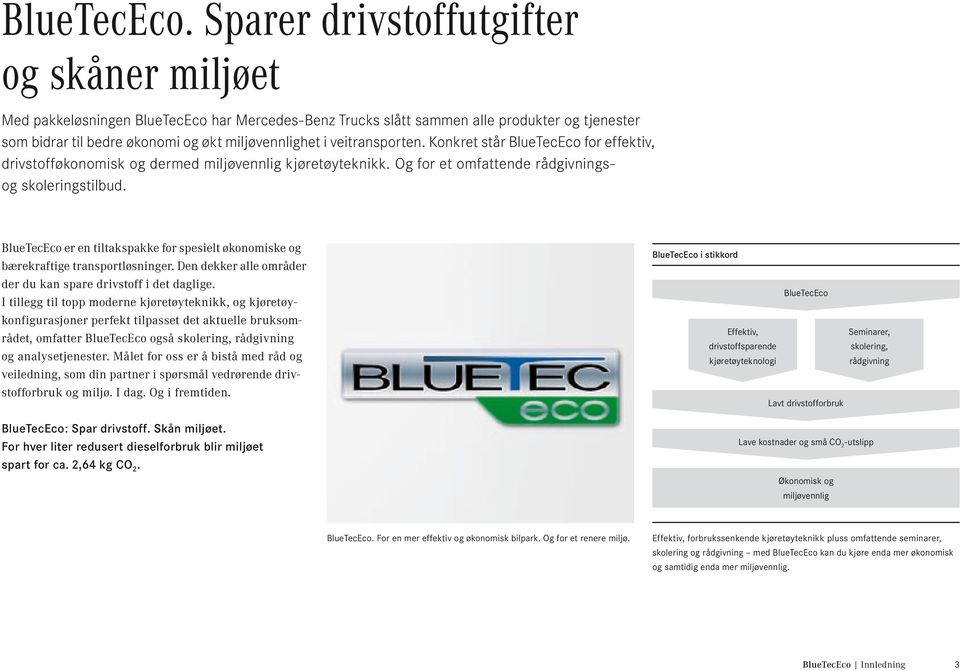 veitransporten. Konkret står BlueTecEco for effektiv, drivstofføkonomisk og dermed miljøvennlig kjøretøyteknikk. Og for et omfattende rådgivningsog skoleringstilbud.