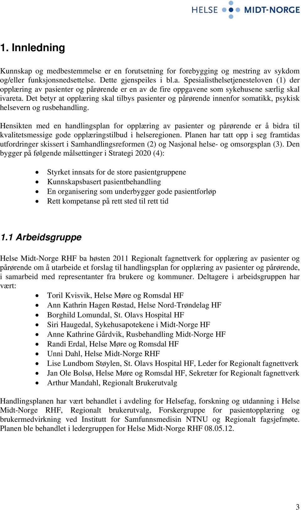 Hensikten med en handlingsplan for opplæring av pasienter og pårørende er å bidra til kvalitetsmessige gode opplæringstilbud i helseregionen.