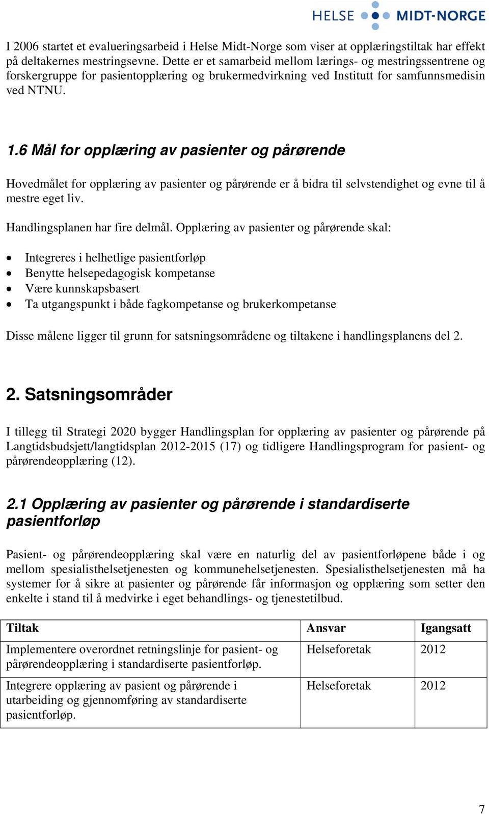 6 Mål for opplæring av pasienter og pårørende Hovedmålet for opplæring av pasienter og pårørende er å bidra til selvstendighet og evne til å mestre eget liv. Handlingsplanen har fire delmål.