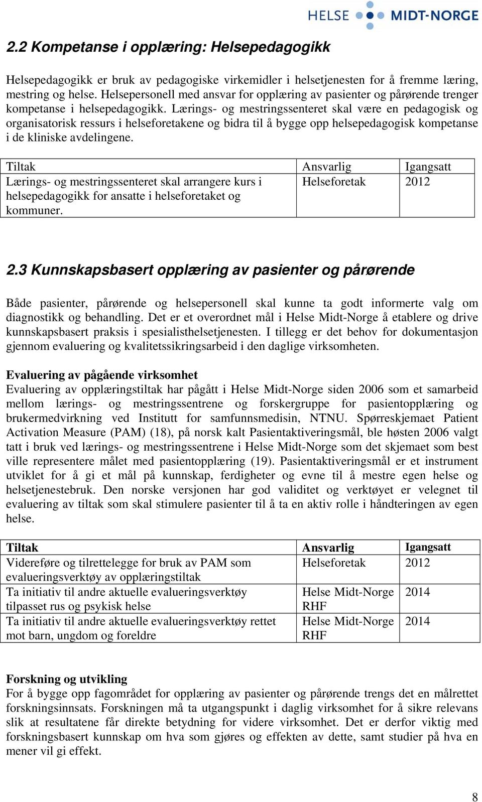 Lærings- og mestringssenteret skal være en pedagogisk og organisatorisk ressurs i helseforetakene og bidra til å bygge opp helsepedagogisk kompetanse i de kliniske avdelingene.