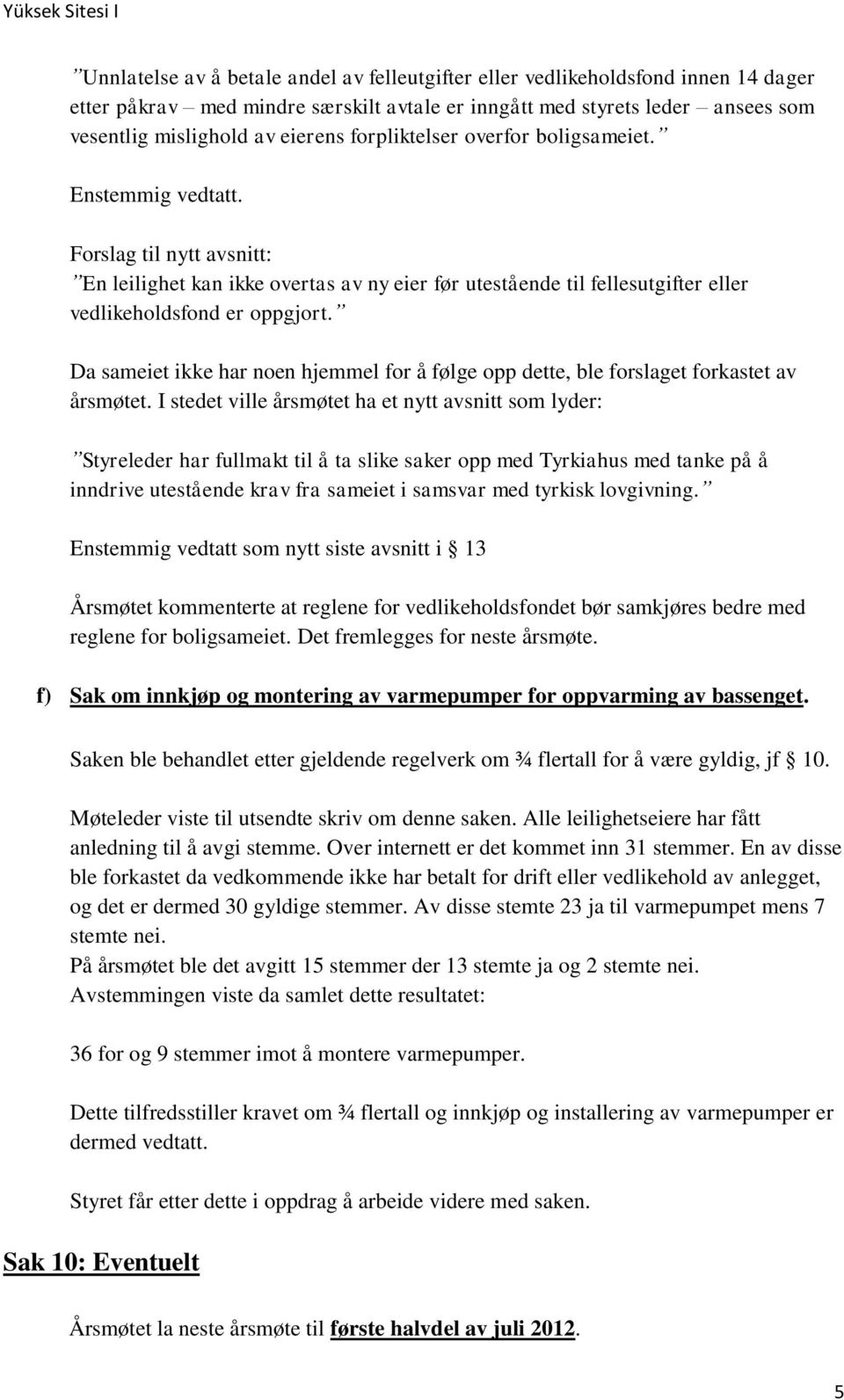 Da sameiet ikke har noen hjemmel for å følge opp dette, ble forslaget forkastet av årsmøtet.