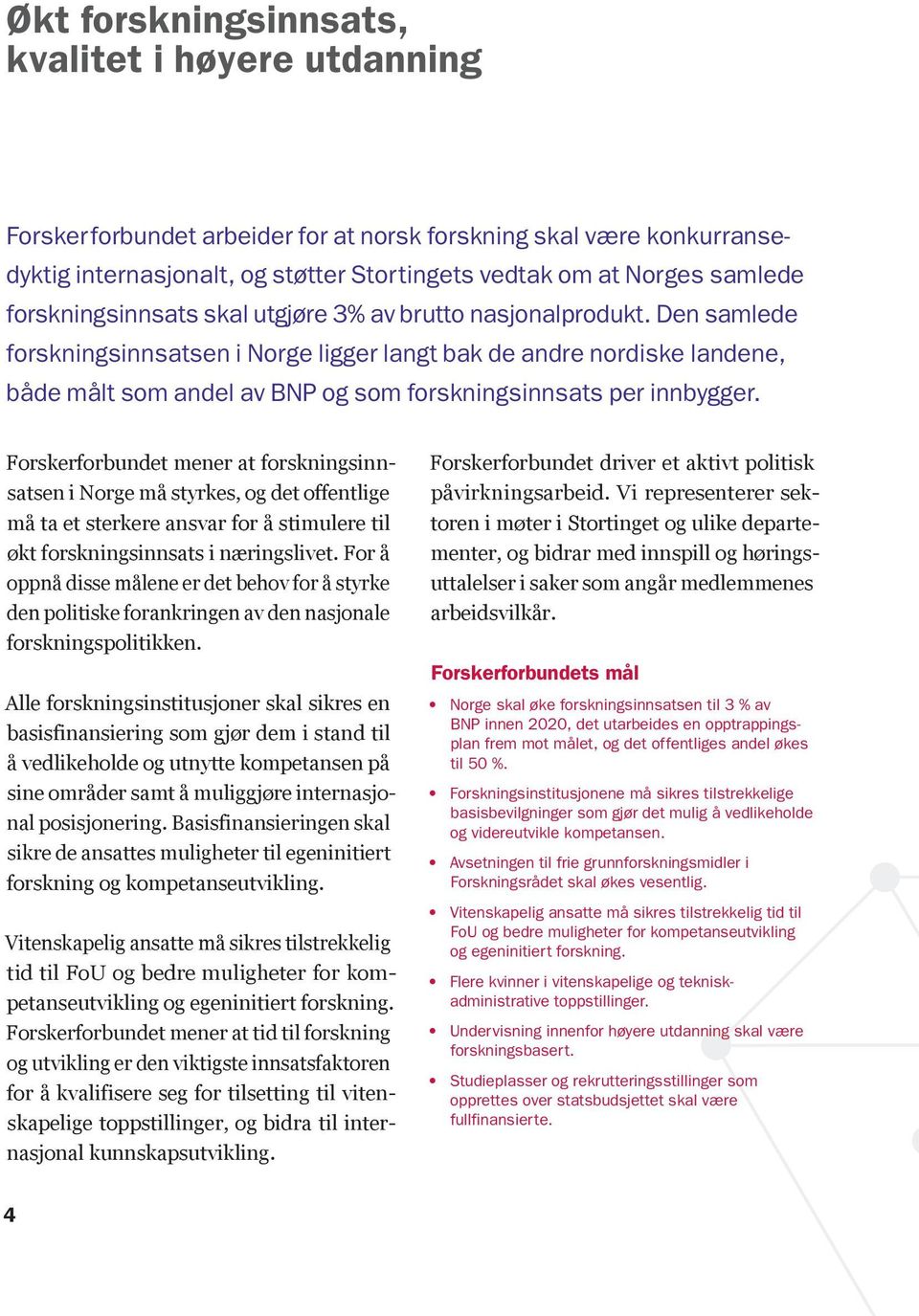 Den samlede forskningsinnsatsen i Norge ligger langt bak de andre nordiske landene, både målt som andel av BNP og som forskningsinnsats per innbygger.