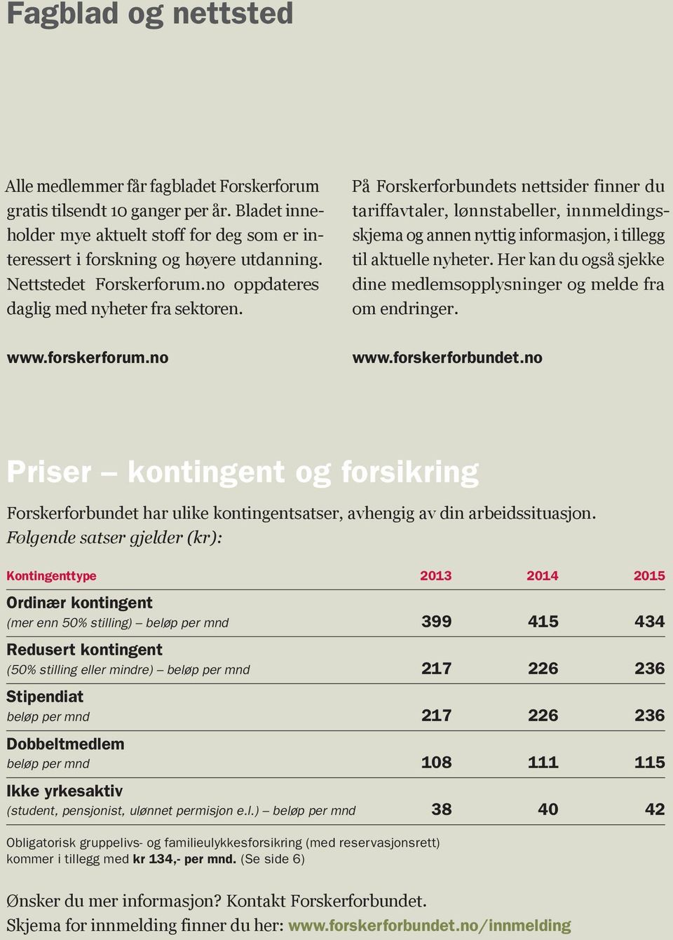 no På Forskerforbundets nettsider finner du tariffavtaler, lønnstabeller, innmeldingsskjema og annen nyttig informasjon, i tillegg til aktuelle nyheter.