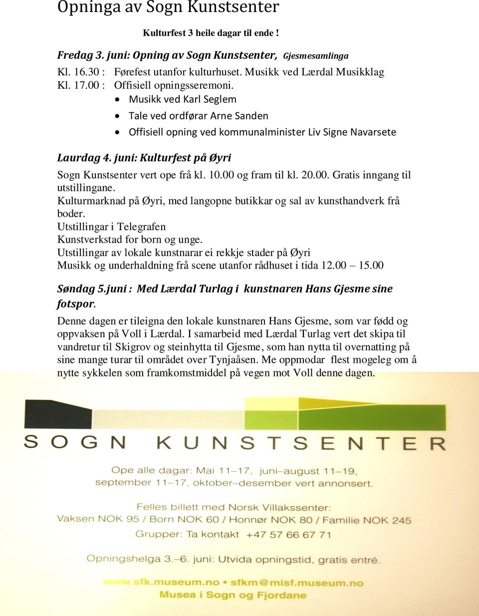 juni: Kulturfest på Øyri Sogn Kunstsenter vert ope frå kl. 10.00 og fram til kl. 20.00. Gratis inngang til utstillingane.