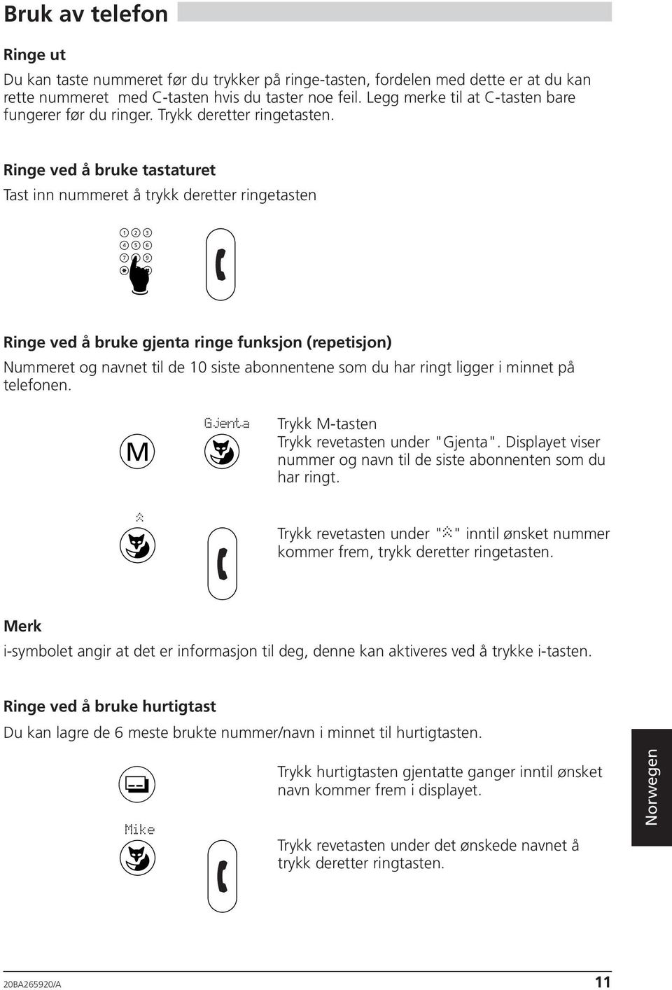 Deutsch Ringe ved å bruke tastaturet Tast inn nummeret å trykk deretter ringetasten 1 2 3 4 5 6 7 8 9 0 Ringe ved å bruke gjenta ringe funksjon (repetisjon) Nummeret og navnet til de 10 siste