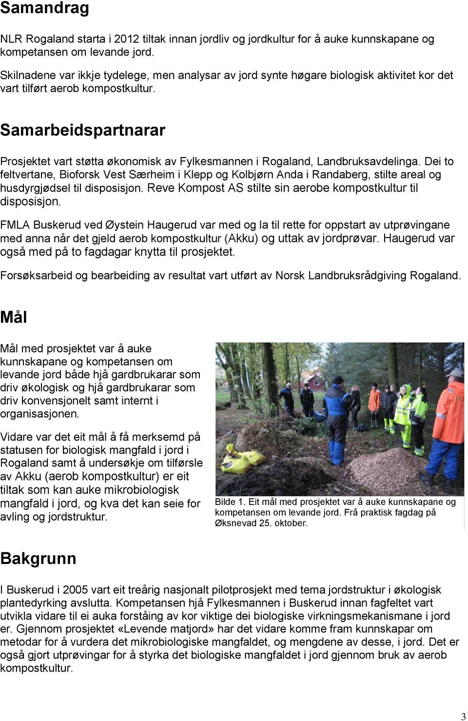 Samarbeidspartnarar Prosjektet vart støtta økonomisk av Fylkesmannen i Rogaland, Landbruksavdelinga.