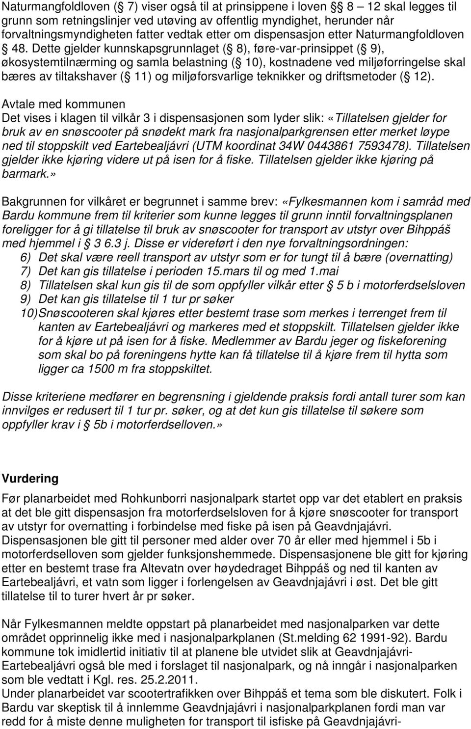 Dette gjelder kunnskapsgrunnlaget ( 8), føre-var-prinsippet ( 9), økosystemtilnærming og samla belastning ( 10), kostnadene ved miljøforringelse skal bæres av tiltakshaver ( 11) og miljøforsvarlige