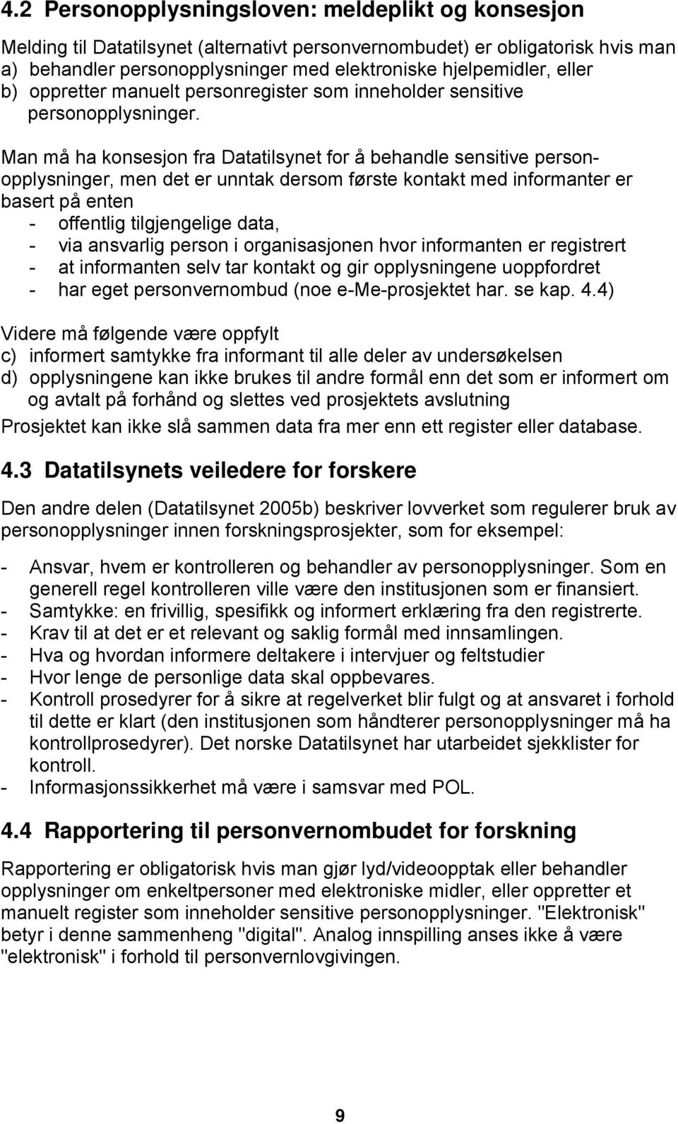 Man må ha konsesjon fra Datatilsynet for å behandle sensitive personopplysninger, men det er unntak dersom første kontakt med informanter er basert på enten - offentlig tilgjengelige data, - via