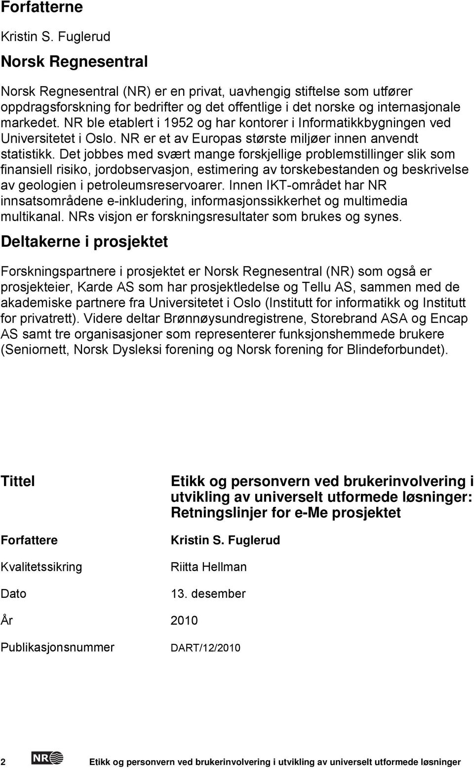 NR ble etablert i 1952 og har kontorer i Informatikkbygningen ved Universitetet i Oslo. NR er et av Europas største miljøer innen anvendt statistikk.