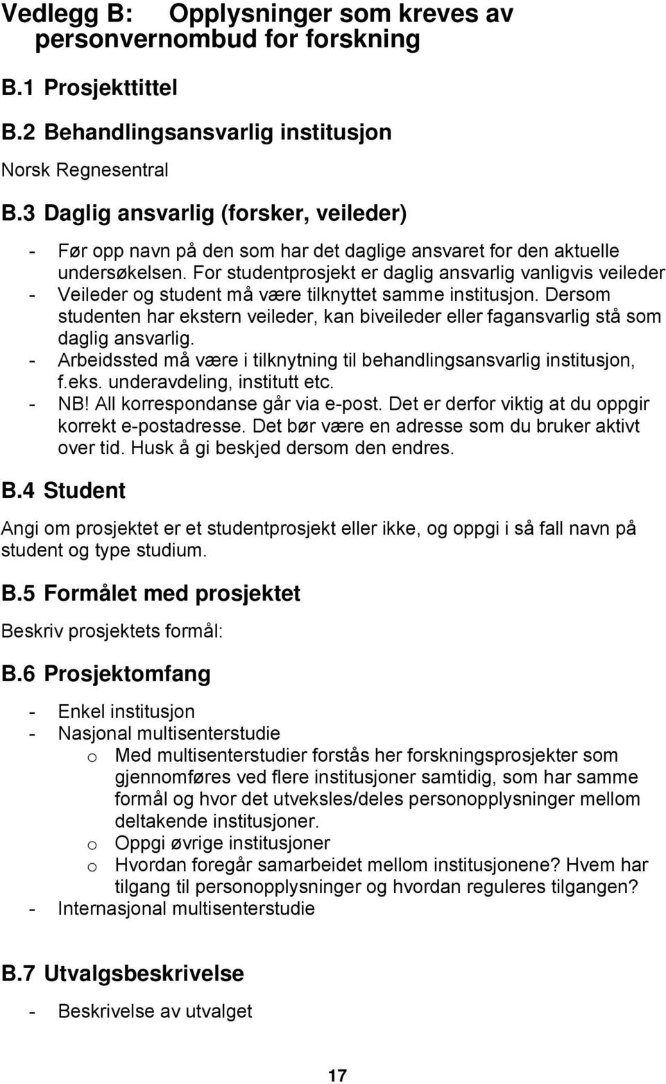 For studentprosjekt er daglig ansvarlig vanligvis veileder - Veileder og student må være tilknyttet samme institusjon.