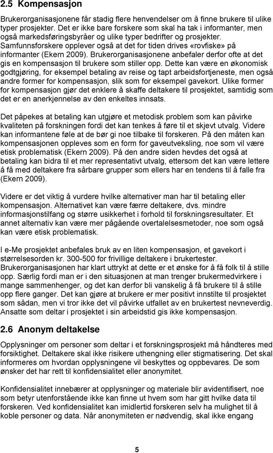 Samfunnsforskere opplever også at det for tiden drives «rovfiske» på informanter (Ekern 2009). Brukerorganisasjonene anbefaler derfor ofte at det gis en kompensasjon til brukere som stiller opp.