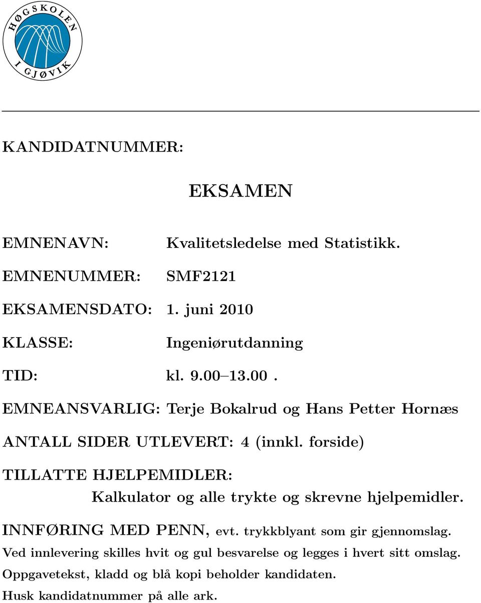 forside) TILLATTE HJELPEMIDLER: Kalkulator og alle trykte og skrevne hjelpemidler. INNFØRING MED PENN, evt.