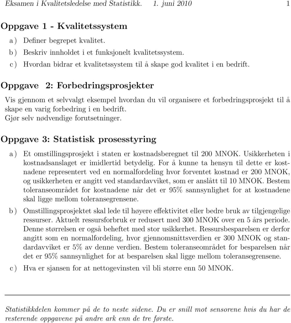 Oppgave 2: Forbedringsprosjekter Vis gjennom et selvvalgt eksempel hvordan du vil organisere et forbedringsprosjekt til å skape en varig forbedring i en bedrift. Gjør selv nødvendige forutsetninger.