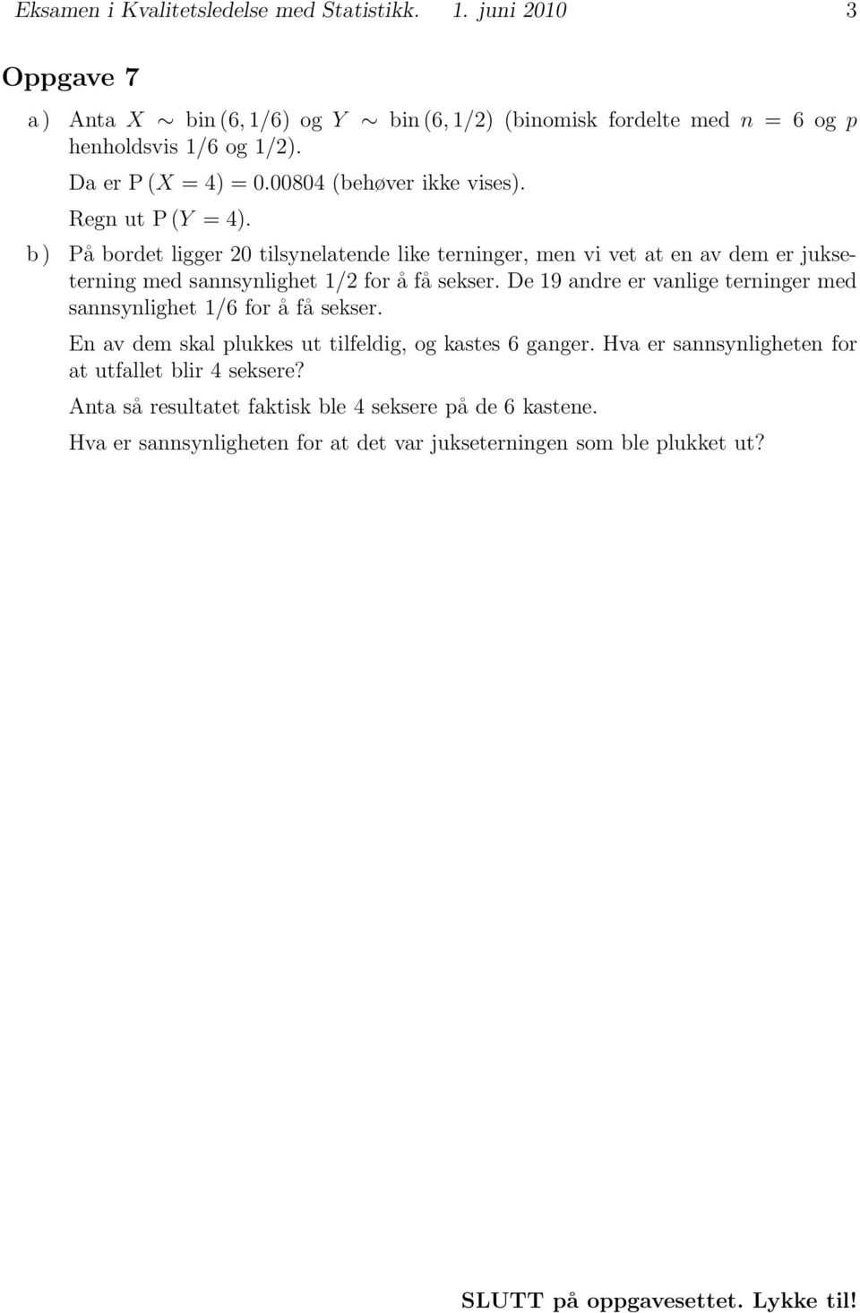 b) På bordet ligger 20 tilsynelatende like terninger, men vi vet at en av dem er jukseterning med sannsynlighet 1/2 foråfå sekser.