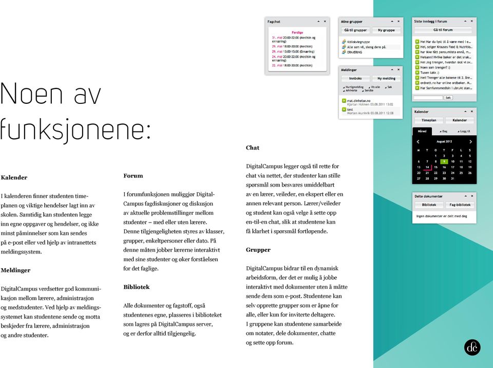 I forumfunksjonen muliggjør Digital- Campus fagdiskusjoner og diskusjon av aktuelle problemstillinger mellom studenter med eller uten lærere.