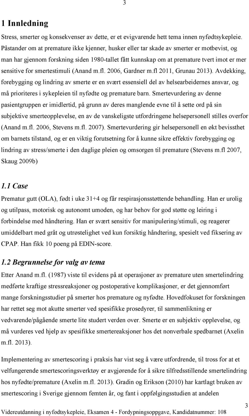smertestimuli (Anand m.fl. 2006, Gardner m.fl 2011, Grunau 2013).