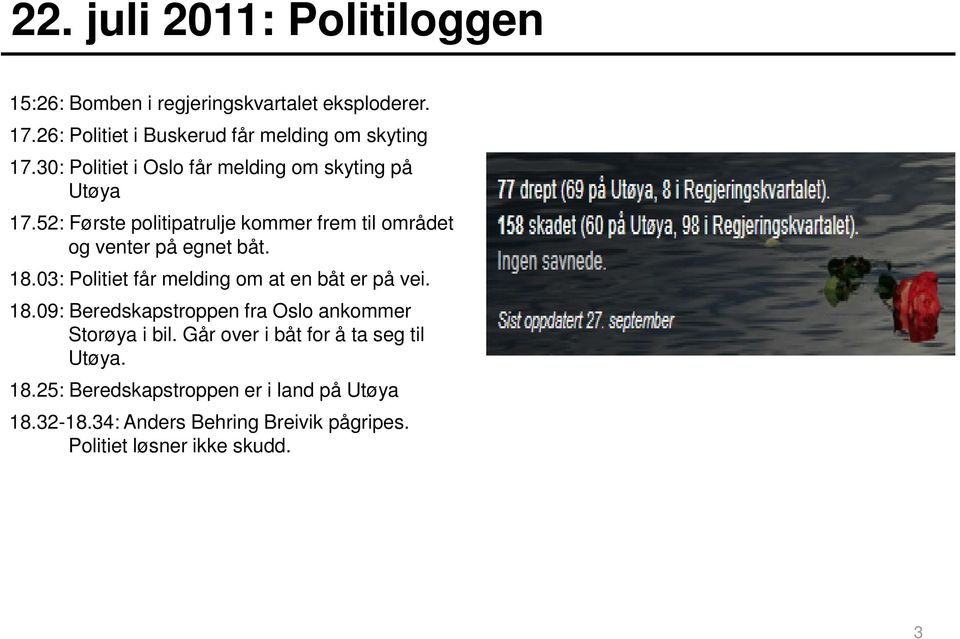 03: Politiet får melding om at en båt er på vei. 18.09: Beredskapstroppen fra Oslo ankommer Storøya i bil.