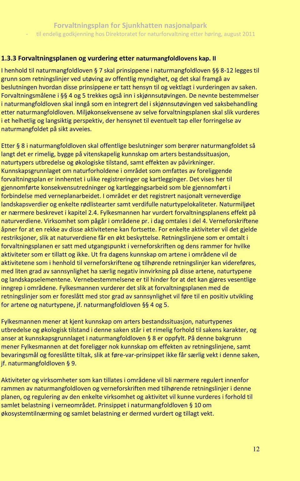 disse prinsippene er tatt hensyn til og vektlagt i vurderingen av saken. Forvaltningsmålene i 4 og 5 trekkes også inn i skjønnsutøvingen.