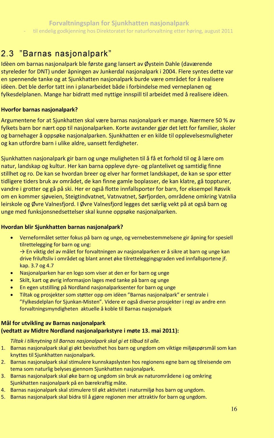 Det ble derfor tatt inn i planarbeidet både i forbindelse med verneplanen og fylkesdelplanen. Mange har bidratt med nyttige innspill til arbeidet med å realisere idèen. Hvorfor barnas nasjonalpark?