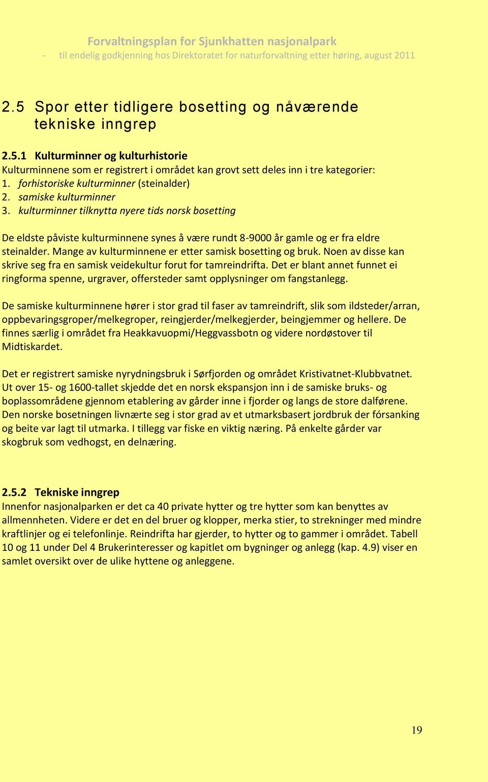 kulturminner tilknytta nyere tids norsk bosetting De eldste påviste kulturminnene synes å være rundt 8-9000 år gamle og er fra eldre steinalder.