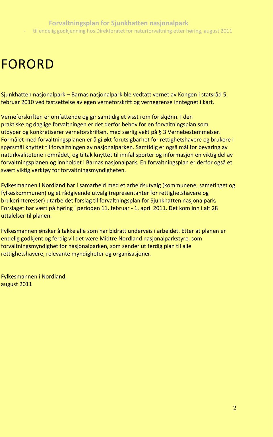 I den praktiske og daglige forvaltningen er det derfor behov for en forvaltningsplan som utdyper og konkretiserer verneforskriften, med særlig vekt på 3 Vernebestemmelser.