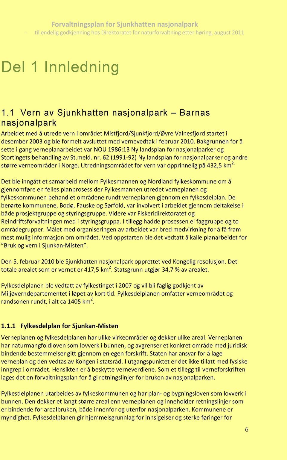 februar 2010. Bakgrunnen for å sette i gang verneplanarbeidet var NOU 1986:13 Ny landsplan for nasjonalparker og Stortingets behandling av St.meld. nr.