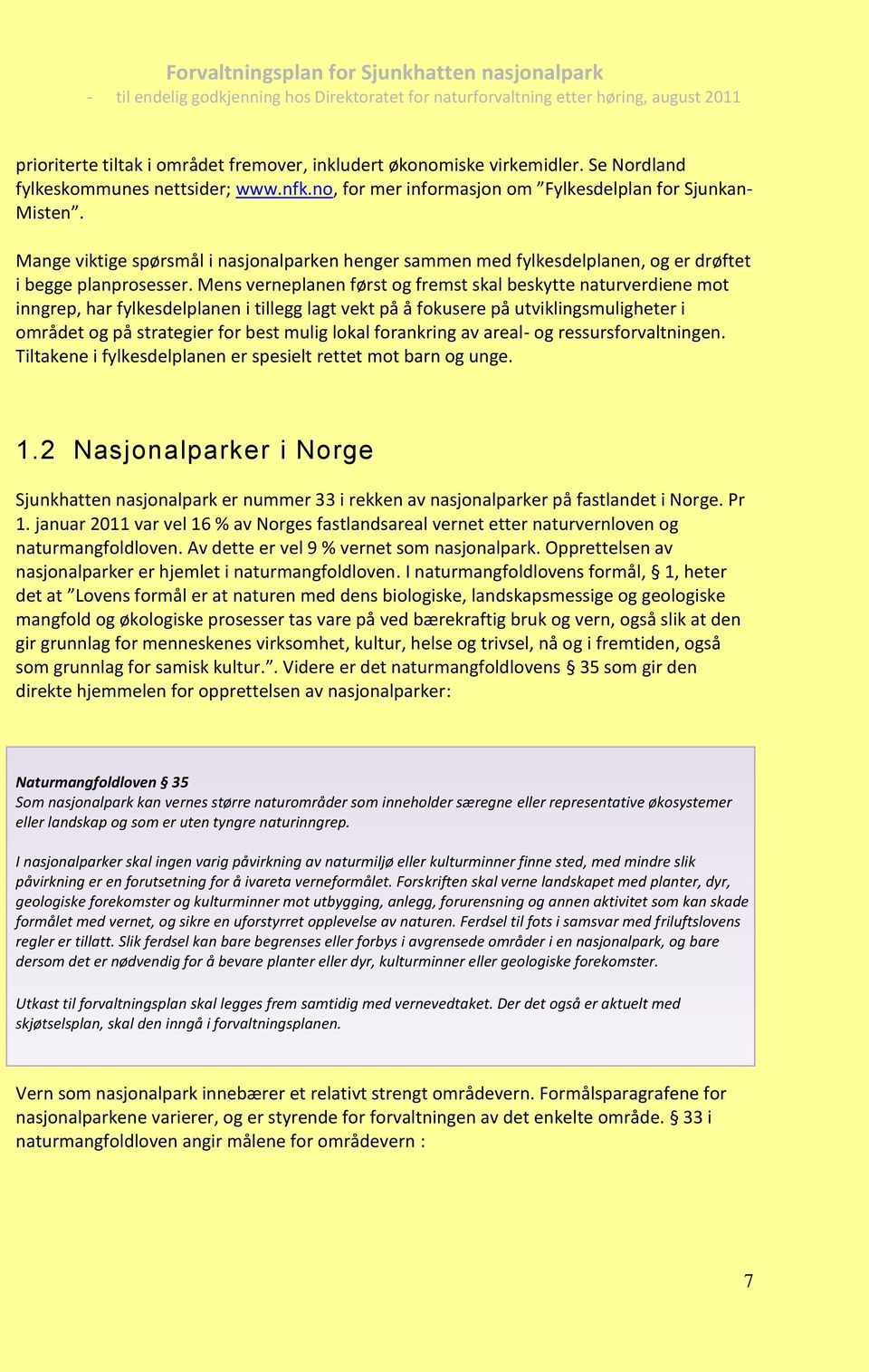 Mens verneplanen først og fremst skal beskytte naturverdiene mot inngrep, har fylkesdelplanen i tillegg lagt vekt på å fokusere på utviklingsmuligheter i området og på strategier for best mulig lokal