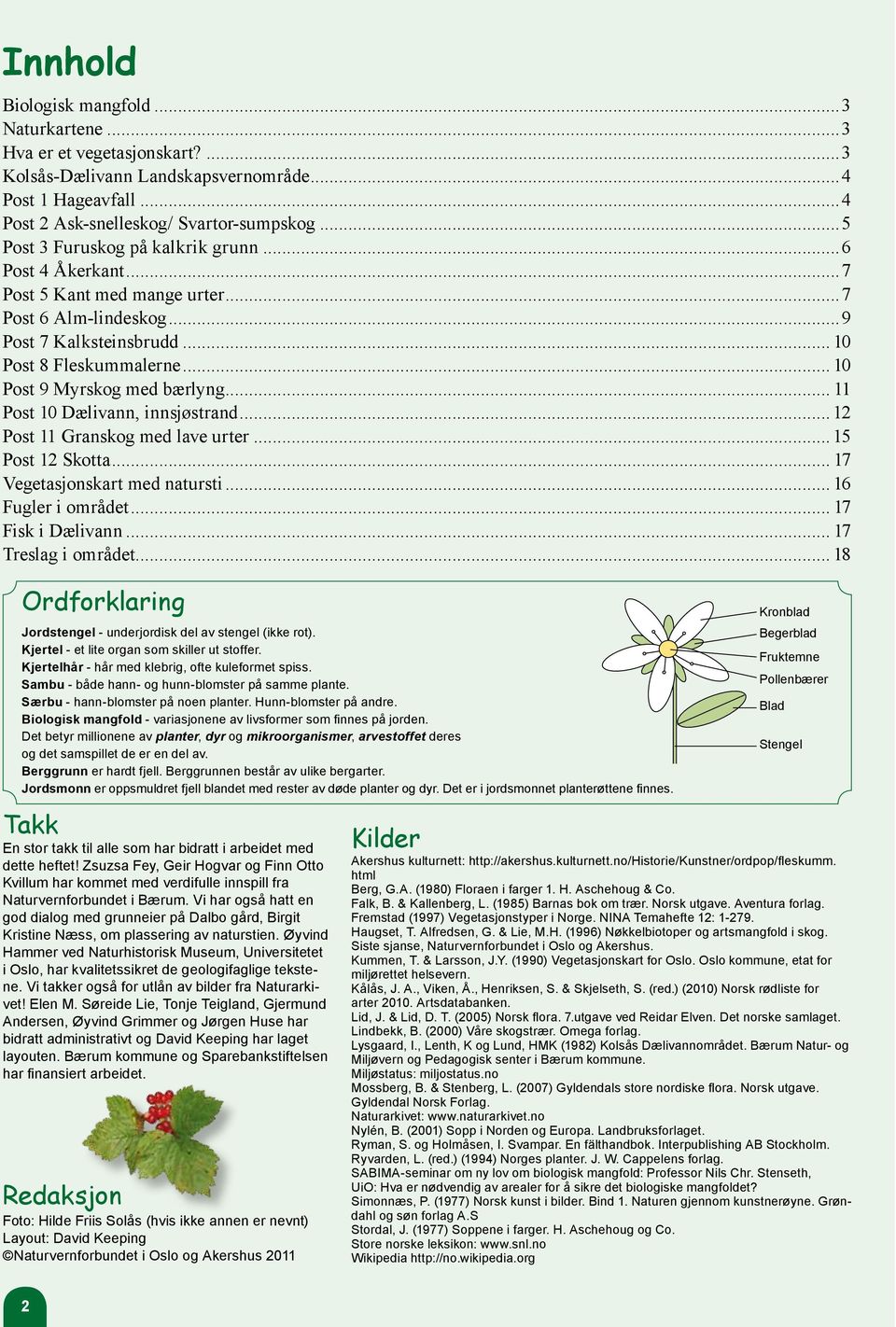 .. 11 Post 10 Dælivann, innsjøstrand...12 Post 11 Granskog med lave urter... 15 Post 12 Skotta... 17 Vegetasjonskart med natursti... 16 Fugler i området... 17 Fisk i Dælivann... 17 Treslag i området.