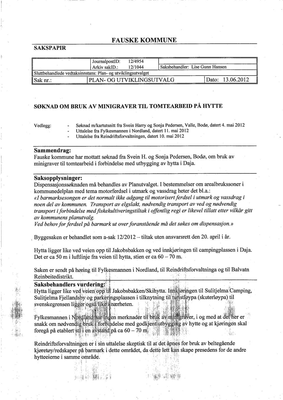 mai 2012 Uttalelse fra Fylkesmannen i Nordland, datert 11. mai 2012 Uttalelse fra Reindriftsforvaltningen, datert 10. mai 2012 Sammendrag: Fauske kommune har mottatt søknad fra SveinH.