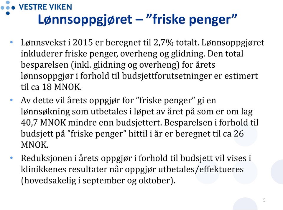 Av dette vil årets oppgjør for friske penger gi en lønnsøkning som utbetales i løpet av året på som er om lag 40,7 MNOK mindre enn budsjettert.