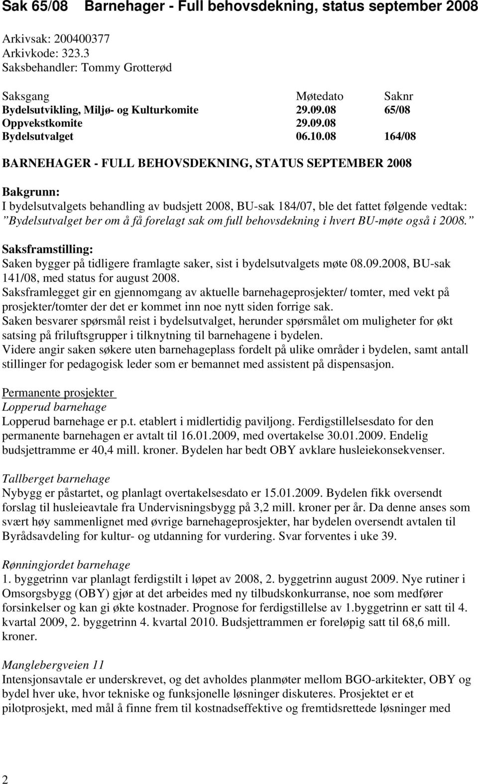 08 164/08 BARNEHAGER - FULL BEHOVSDEKNING, STATUS SEPTEMBER 2008 Bakgrunn: I bydelsutvalgets behandling av budsjett 2008, BU-sak 184/07, ble det fattet følgende vedtak: Bydelsutvalget ber om å få