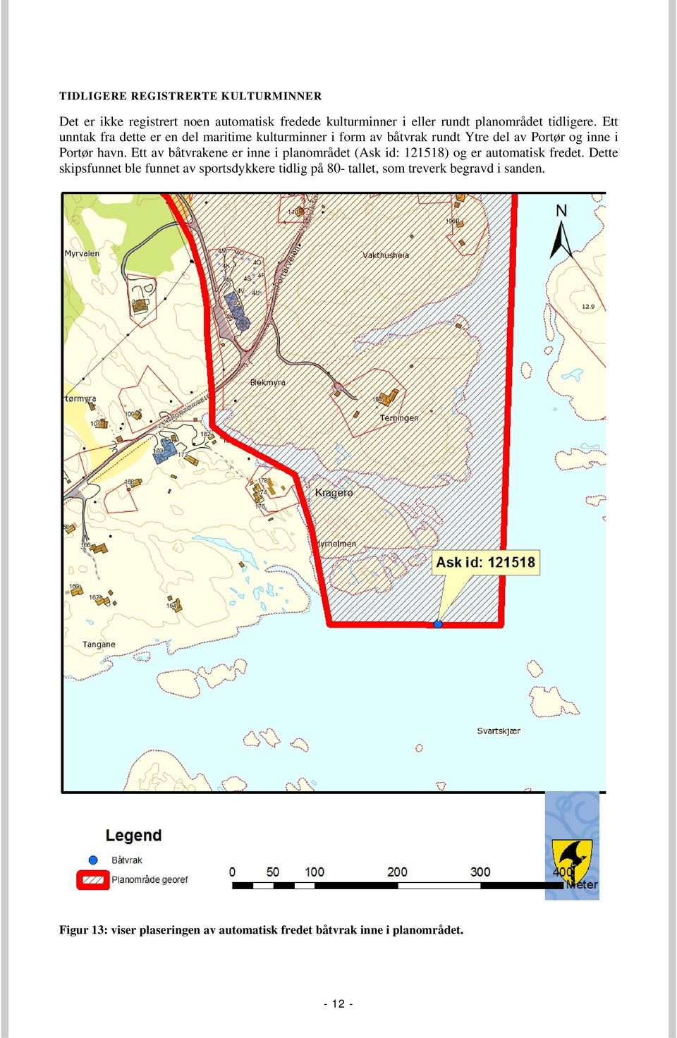 Ett av båtvrakene er inne i planområdet (Ask id: 121518) og er automatisk fredet.