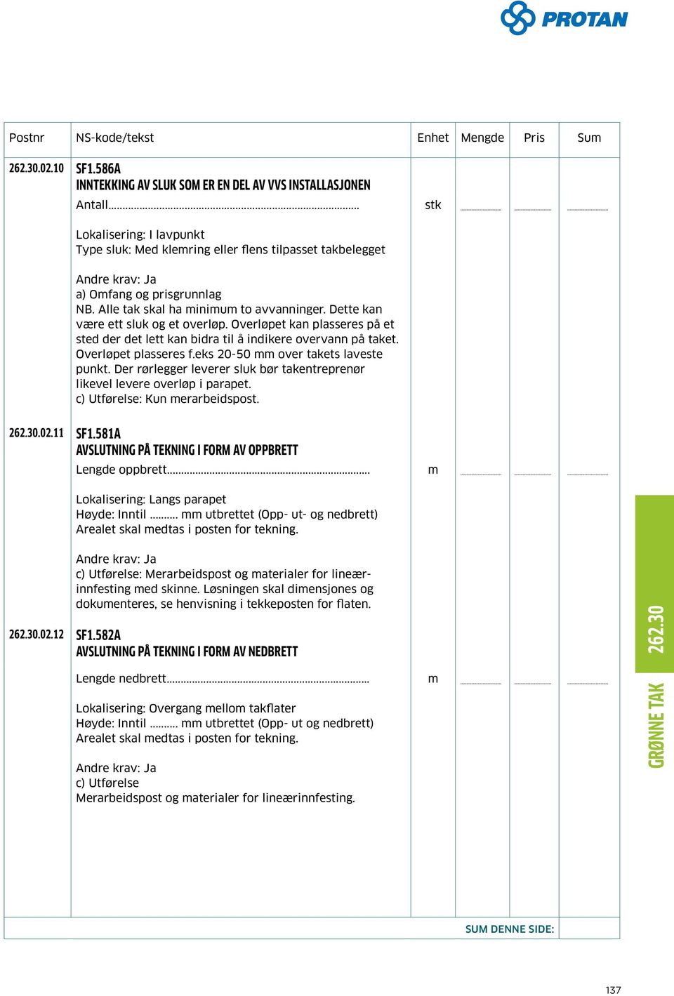 Overløpet kan plasseres på et sted der det lett kan bidra til å indikere overvann på taket. Overløpet plasseres f.eks 20-50 mm over takets laveste punkt.