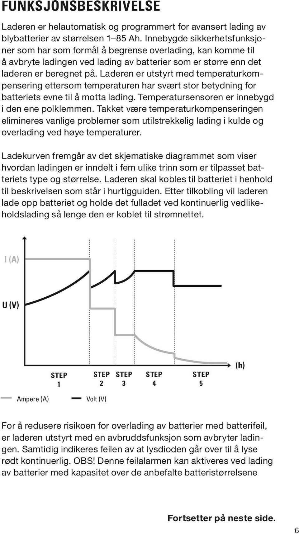 Laderen er utstyrt med temperaturkompensering ettersom temperaturen har svært stor betydning for batteriets evne til å motta lading. Temperatursensoren er innebygd i den ene polklemmen.