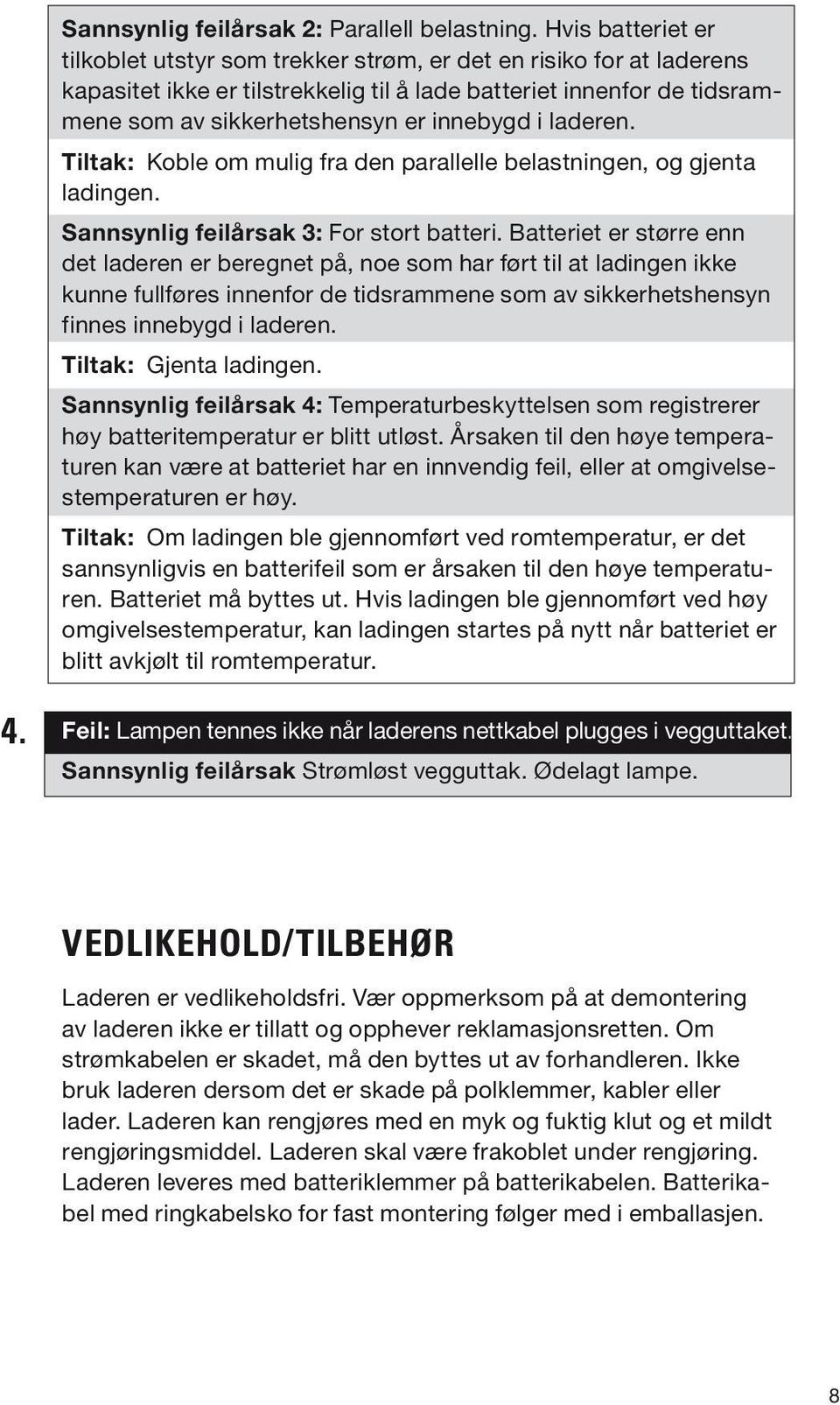 i laderen. Tiltak: Koble om mulig fra den parallelle belastningen, og gjenta ladingen. Sannsynlig feilårsak 3: For stort batteri.