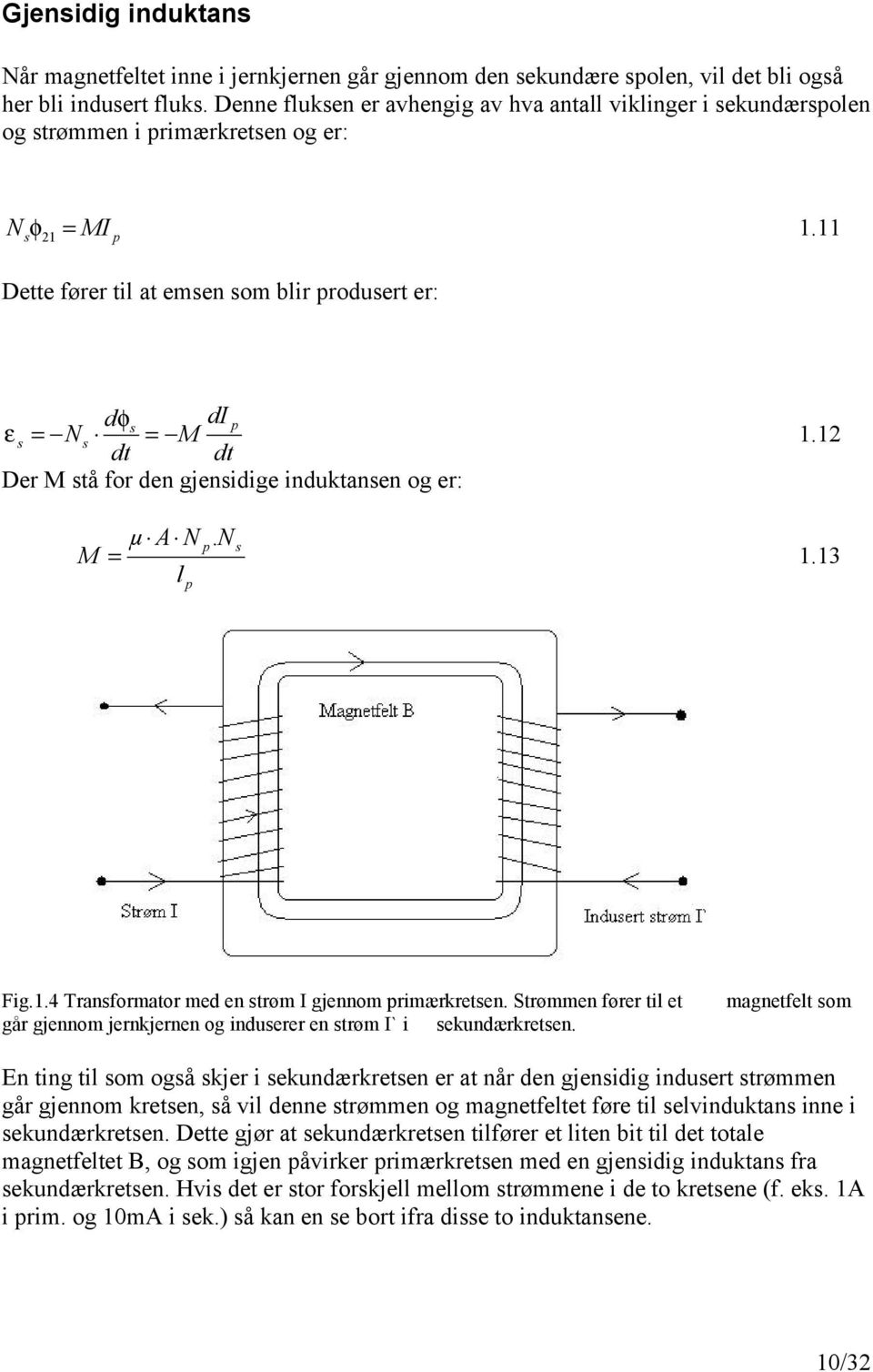 11 s 21 p Dette fører til at emsen som blir produsert er: dφ di dt dt Der M stå for den gjensidige induktansen og er: s p ε s = Ns = M 1.12 M µ A Np. Ns = 1.13 l p Fig.1.4 Transformator med en strøm I gjennom primærkretsen.