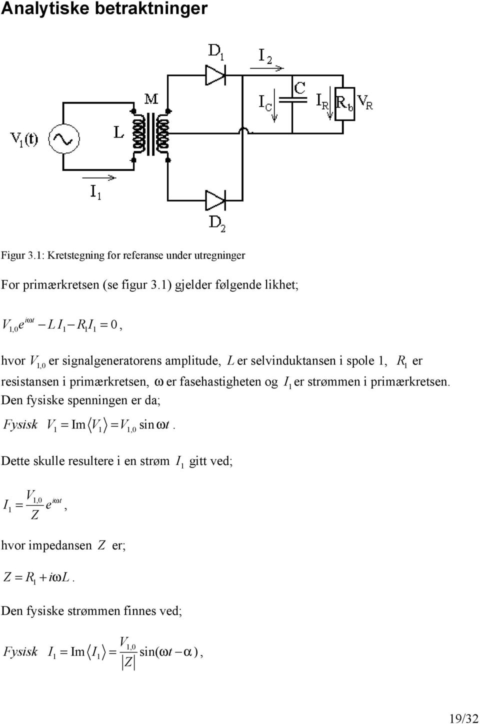 resistansen i primærkretsen, ω er fasehastigheten og I1er strømmen i primærkretsen. Den fysiske spenningen er da; Fysisk V = Im V = V sinωt.