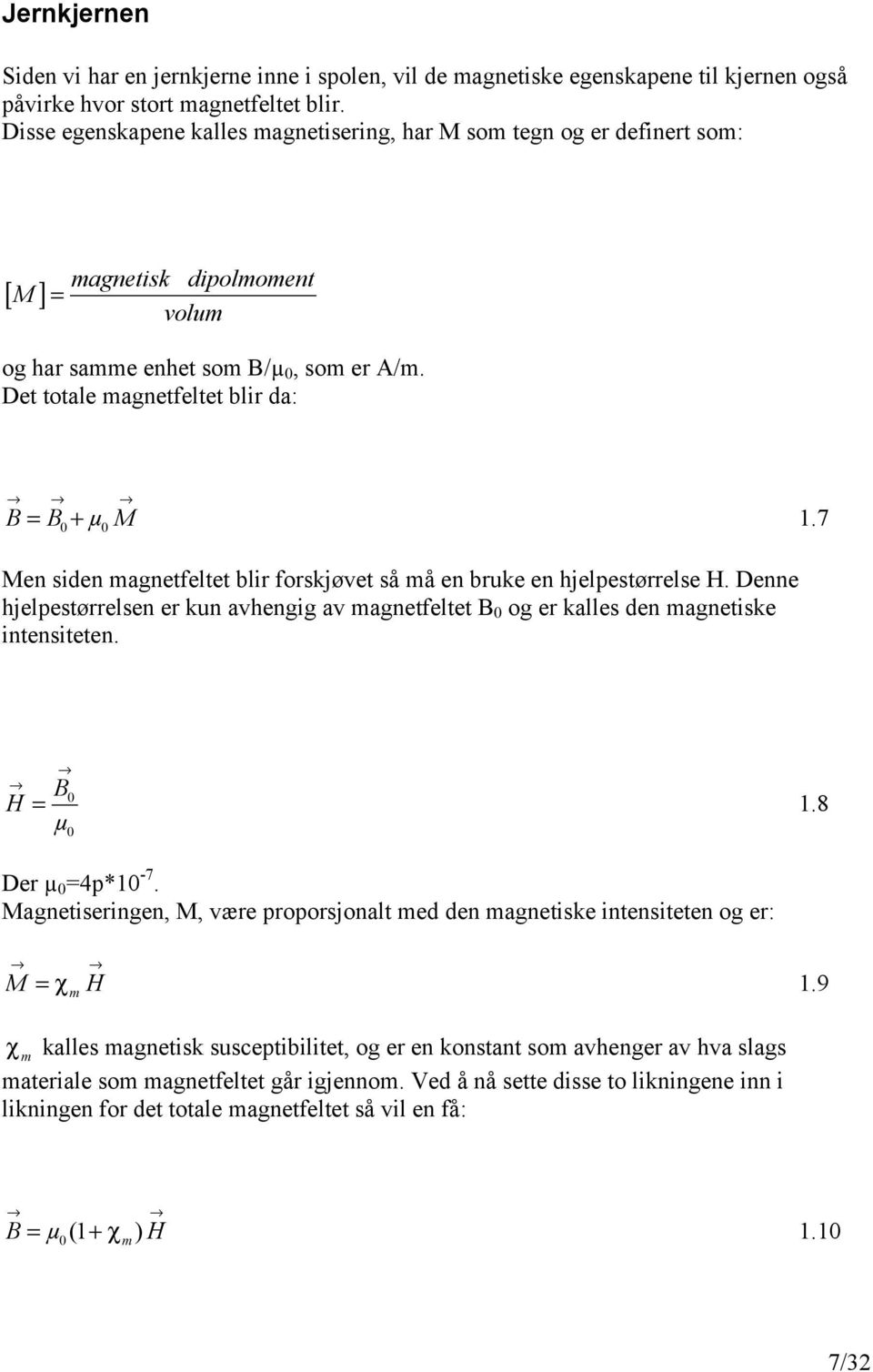 7 0 0 Men siden magnetfeltet blir forskjøvet så må en bruke en hjelpestørrelse H. Denne hjelpestørrelsen er kun avhengig av magnetfeltet B 0 og er kalles den magnetiske intensiteten. B0 µ 0 H = 1.