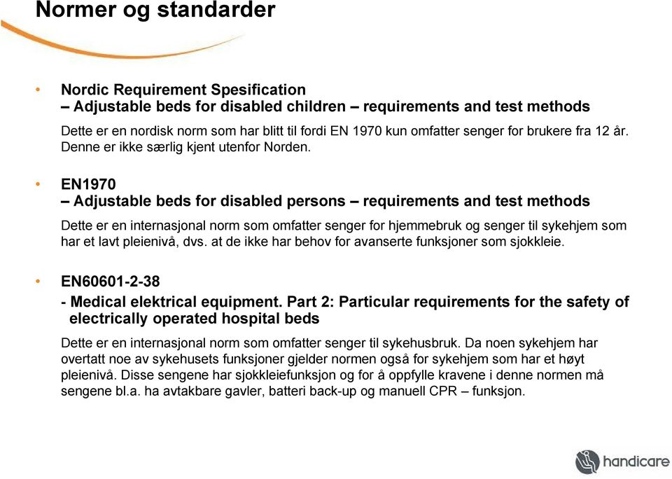 EN1970 Adjustable beds for disabled persons requirements and test methods Dette er en internasjonal norm som omfatter senger for hjemmebruk og senger til sykehjem som har et lavt pleienivå, dvs.