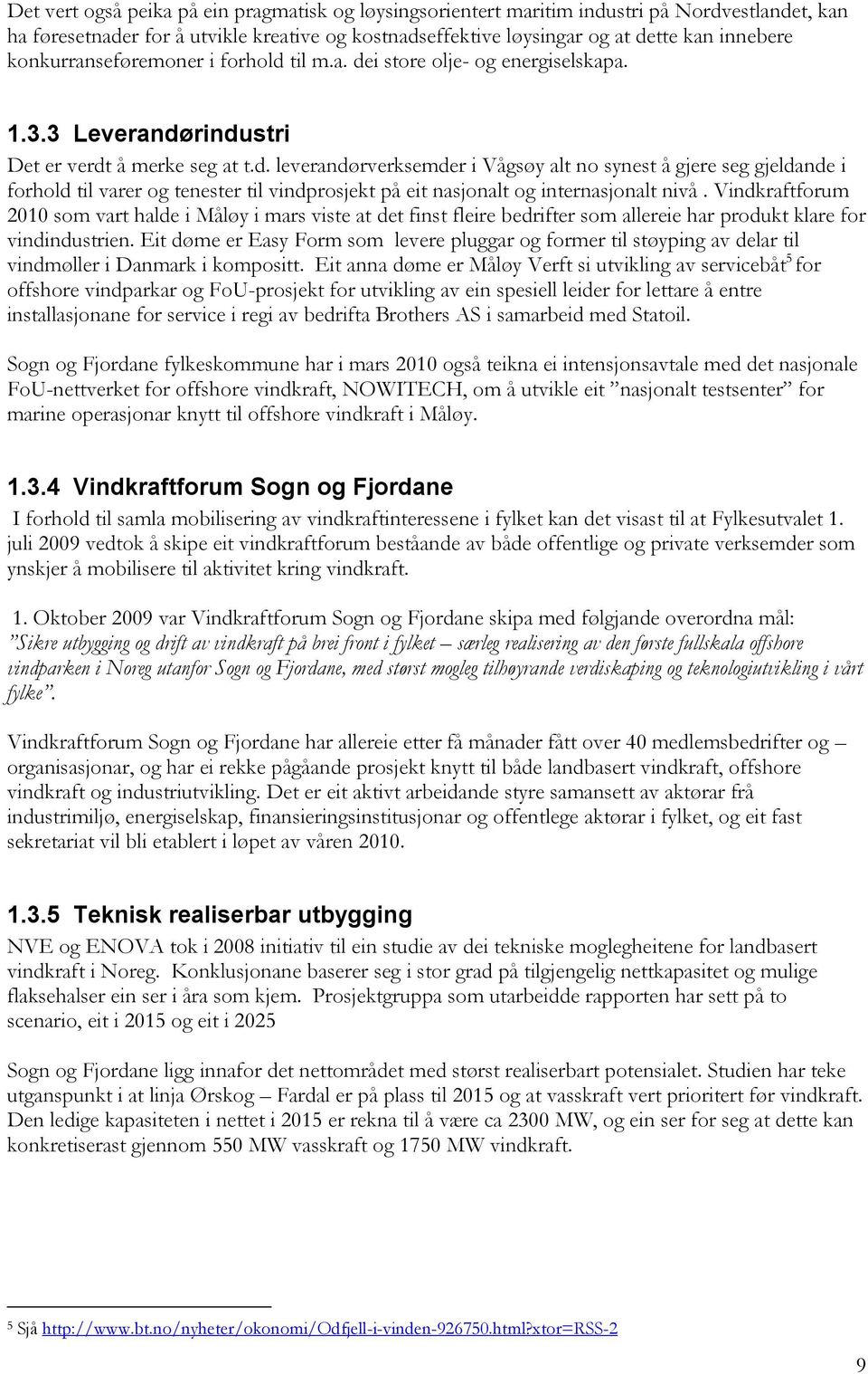 Vindkraftforum 2010 som vart halde i Måløy i mars viste at det finst fleire bedrifter som allereie har produkt klare for vindindustrien.