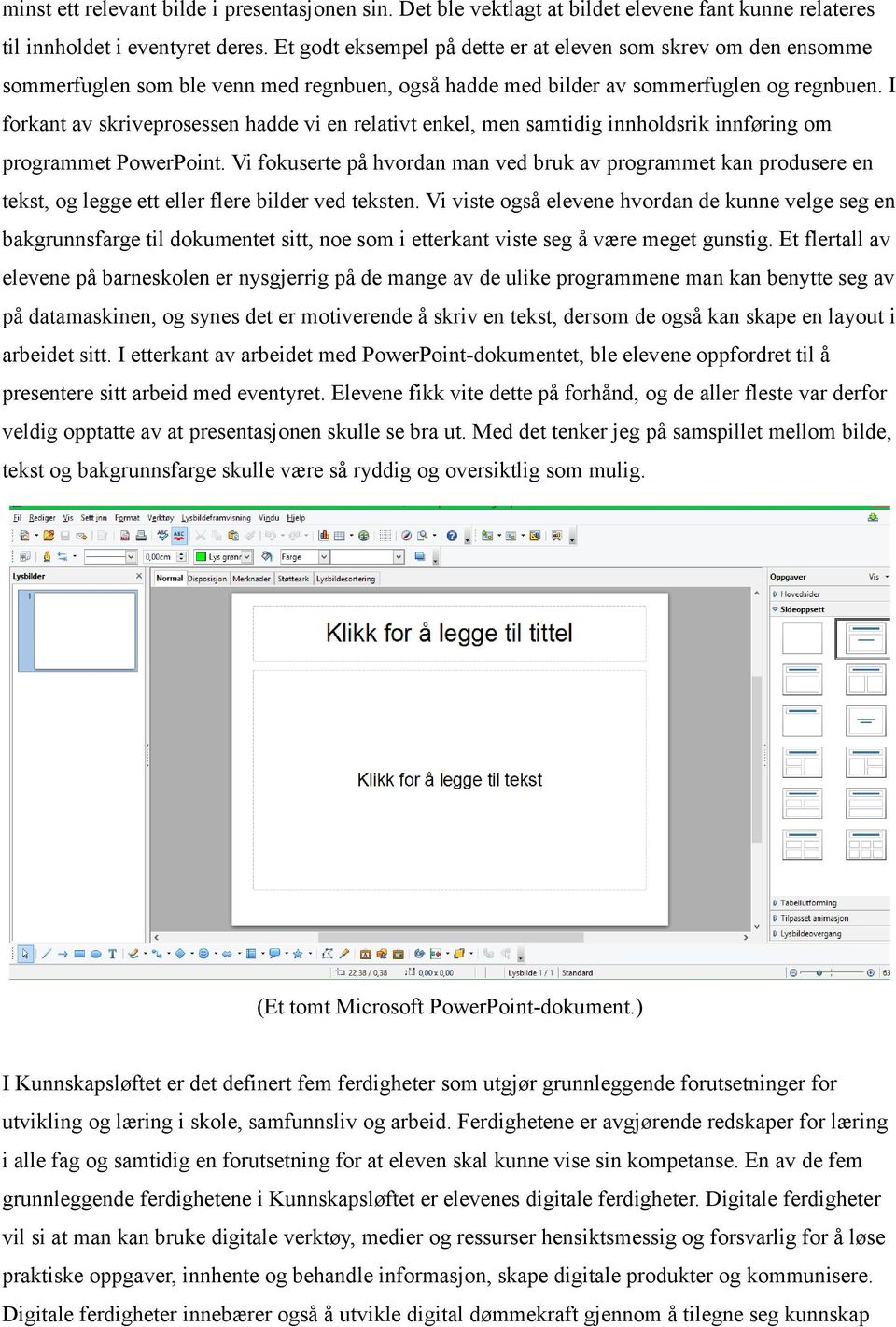 I forkant av skriveprosessen hadde vi en relativt enkel, men samtidig innholdsrik innføring om programmet PowerPoint.