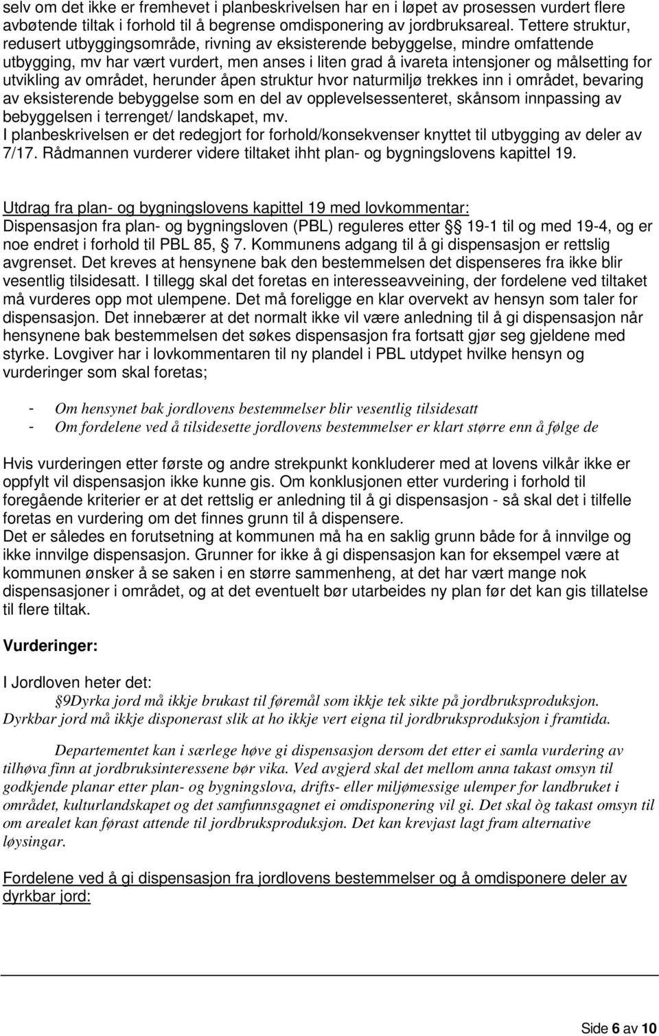 utvikling av området, herunder åpen struktur hvor naturmiljø trekkes inn i området, bevaring av eksisterende bebyggelse som en del av opplevelsessenteret, skånsom innpassing av bebyggelsen i